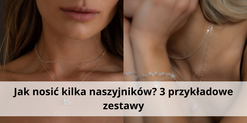 Jak nosić kilka naszyjników? 3 przykładowe zestawy